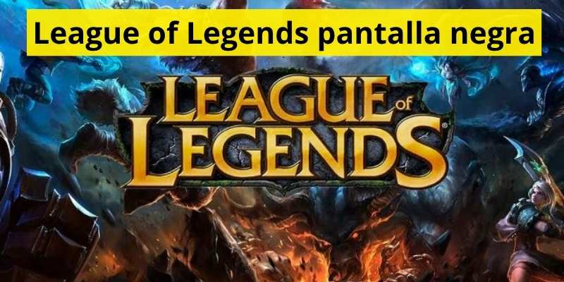 League of Legends pantalla negra