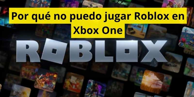 Por qué no puedo jugar Roblox en Xbox One