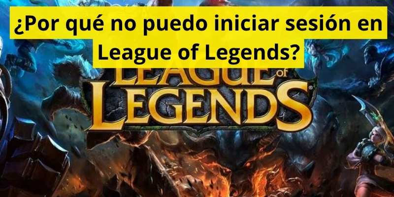 ¿Por qué no puedo iniciar sesión en League of Legends?