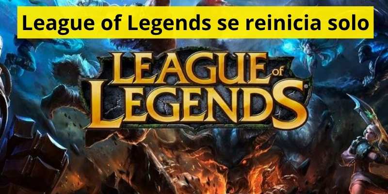League of Legends se reinicia solo