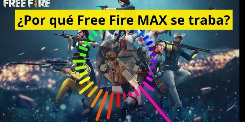 ¿Por qué Free Fire MAX se traba?