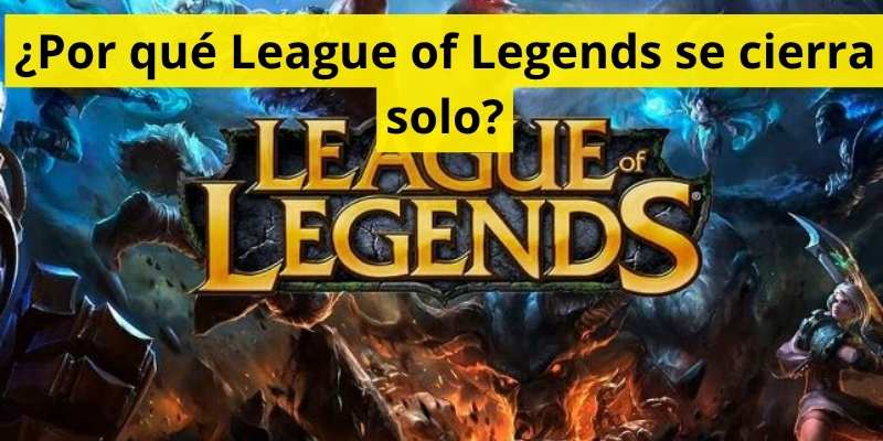 ¿Por qué League of Legends se cierra solo?