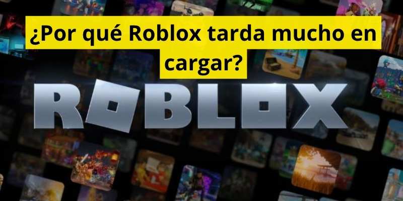 ¿Por qué Roblox tarda mucho en cargar?