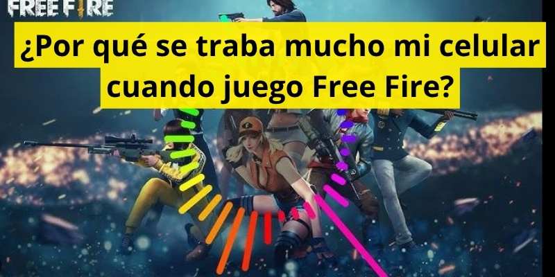 ¿Por qué se traba mucho mi celular cuando juego Free Fire?